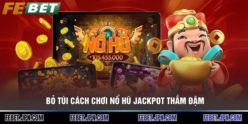 Bỏ túi cách chơi nổ hũ jackpot thắm đậm